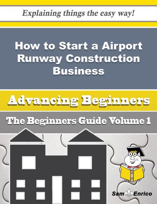 Cover of the book How to Start a Airport Runway Construction Business (Beginners Guide) by Albina Arevalo, SamEnrico