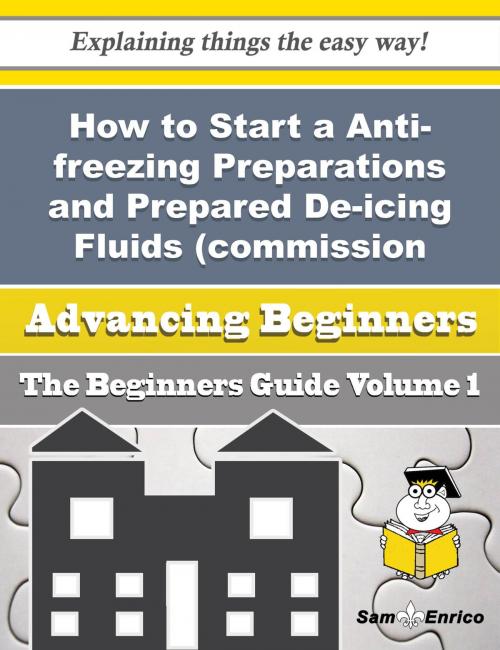 Cover of the book How to Start a Anti-freezing Preparations and Prepared De-icing Fluids (commission Agent) Business ( by Dede Fair, SamEnrico