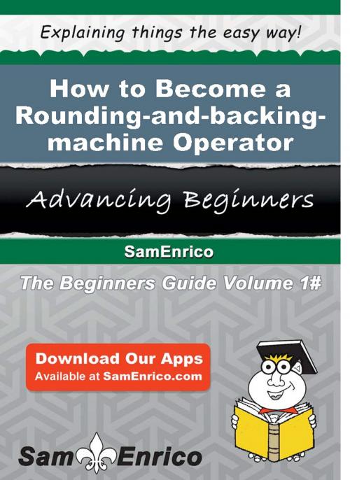 Cover of the book How to Become a Rounding-and-backing-machine Operator by Delisa Dayton, SamEnrico