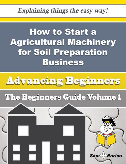 Cover of the book How to Start a Agricultural Machinery for Soil Preparation Business (Beginners Guide) by Brigette Lemmon, SamEnrico