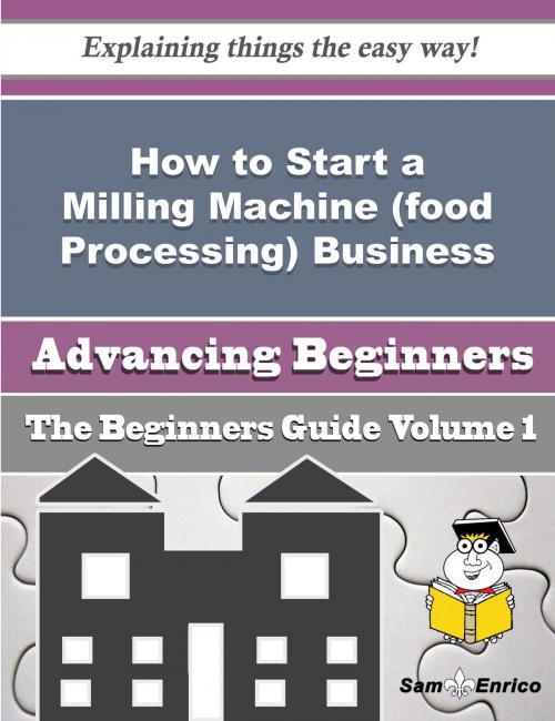 Cover of the book How to Start a Milling Machine (food Processing) Business (Beginners Guide) by Pok Mello, SamEnrico