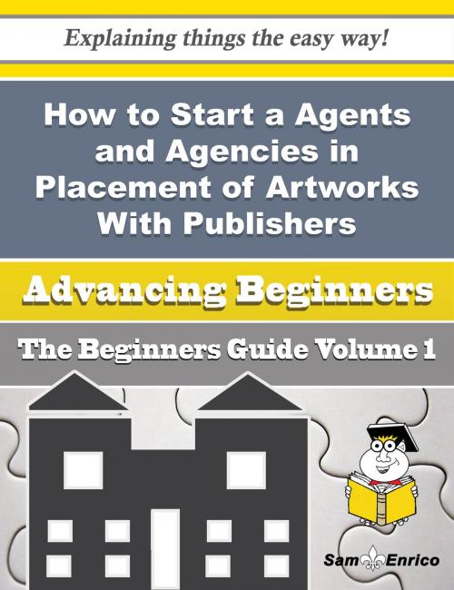 Cover of the book How to Start a Agents and Agencies in Placement of Artworks With Publishers Business (Beginners Gui by Fredia Toliver, SamEnrico