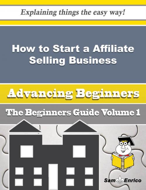 Cover of the book How to Start a Affiliate Selling Business (Beginners Guide) by Luis Arriaga, SamEnrico