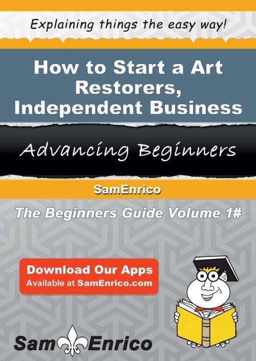 Cover of the book How to Start a Art Restorers - Independent Business by Sharon Chambers, SamEnrico