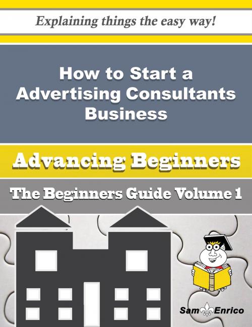 Cover of the book How to Start a Advertising Consultants Business (Beginners Guide) by Arcelia Harlan, SamEnrico