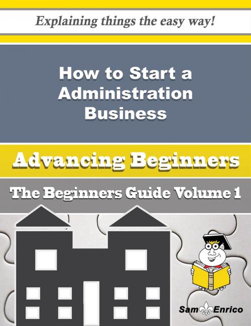 Cover of the book How to Start a Administration Business (Beginners Guide) by Denny Utley, SamEnrico