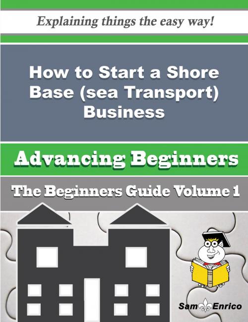 Cover of the book How to Start a Shore Base (sea Transport) Business (Beginners Guide) by Evelynn Roney, SamEnrico