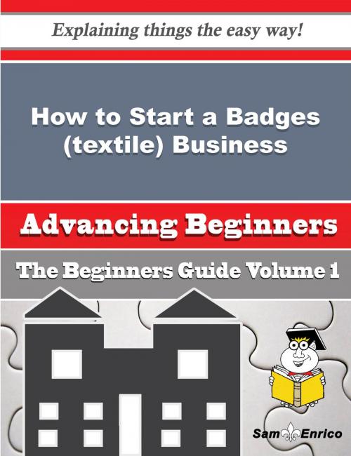 Cover of the book How to Start a Badges (textile) Business (Beginners Guide) by Cole Osgood, SamEnrico