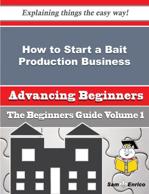 Cover of the book How to Start a Bait Production Business (Beginners Guide) by Tracey Fries, SamEnrico