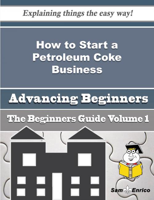 Cover of the book How to Start a Petroleum Coke Business (Beginners Guide) by Shanelle Tibbs, SamEnrico