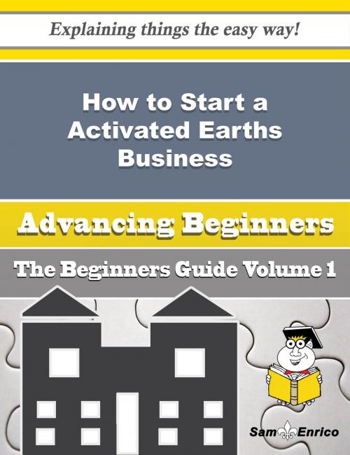 Cover of the book How to Start a Activated Earths Business (Beginners Guide) by Leonila Bonilla, SamEnrico