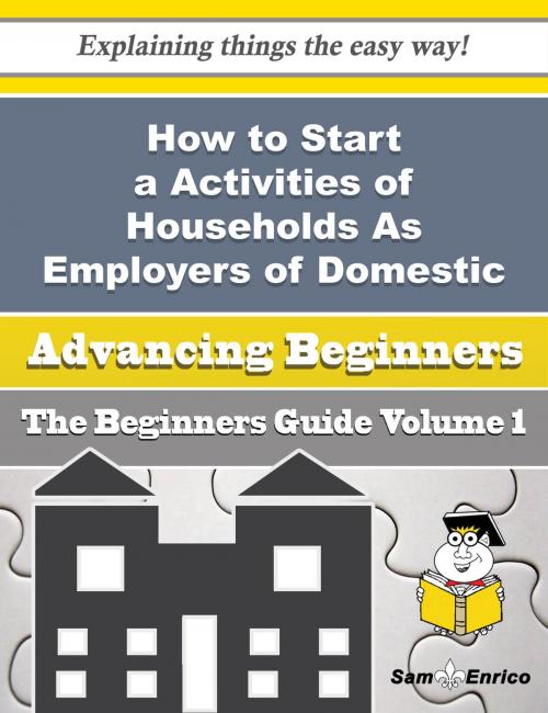 Cover of the book How to Start a Activities of Households As Employers of Domestic Gatekeepers Business (Beginners Gui by Ozie Frantz, SamEnrico