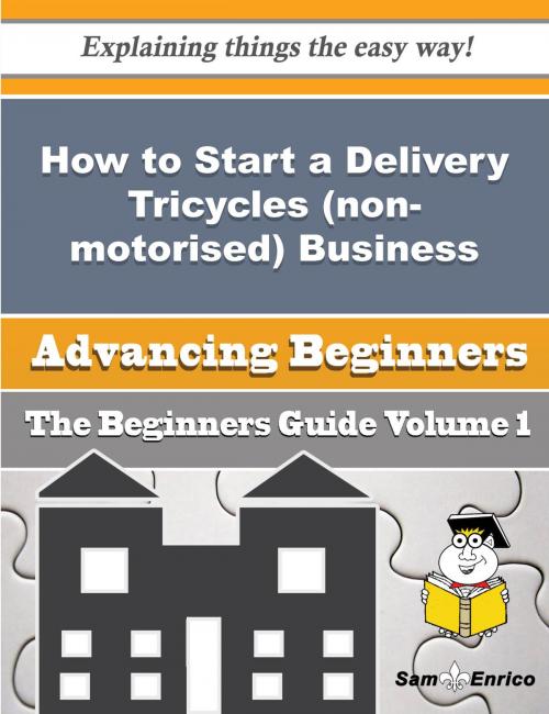 Cover of the book How to Start a Delivery Tricycles (non-motorised) Business (Beginners Guide) by Kelley Hutton, SamEnrico