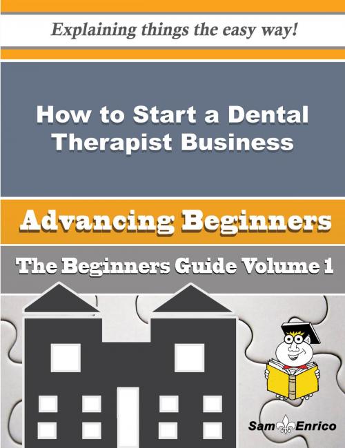 Cover of the book How to Start a Dental Therapist Business (Beginners Guide) by Bok Sheets, SamEnrico