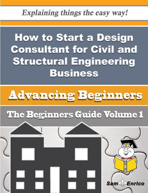 Cover of the book How to Start a Design Consultant for Civil and Structural Engineering Business (Beginners Guide) by Adriane Nesmith, SamEnrico