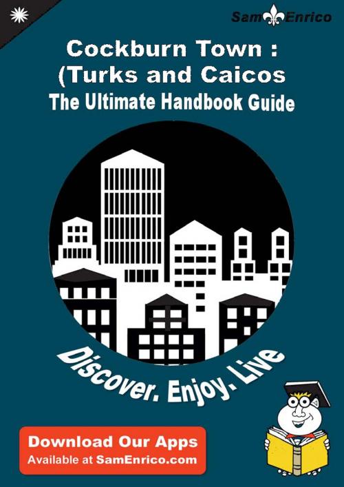 Cover of the book Ultimate Handbook Guide to Cockburn Town : (Turks and Caicos Islands) Travel Guide by Annabel Callier, SamEnrico