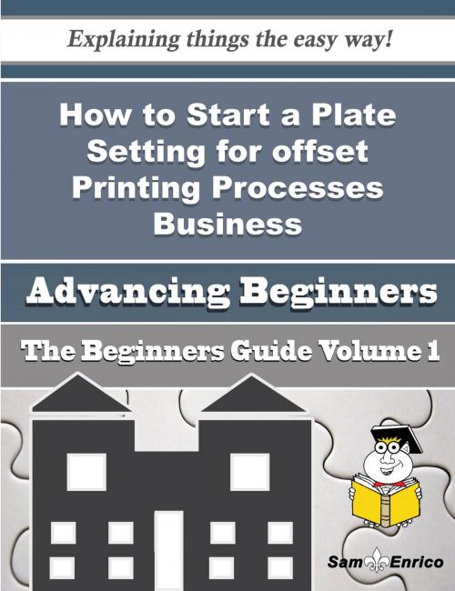 Cover of the book How to Start a Plate Setting for offset Printing Processes Business (Beginners Guide) by Reagan Ezell, SamEnrico