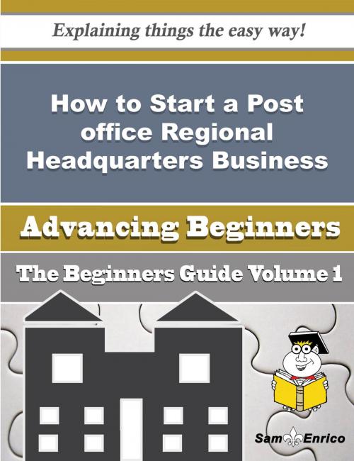 Cover of the book How to Start a Post office Regional Headquarters Business (Beginners Guide) by Nona Stein, SamEnrico