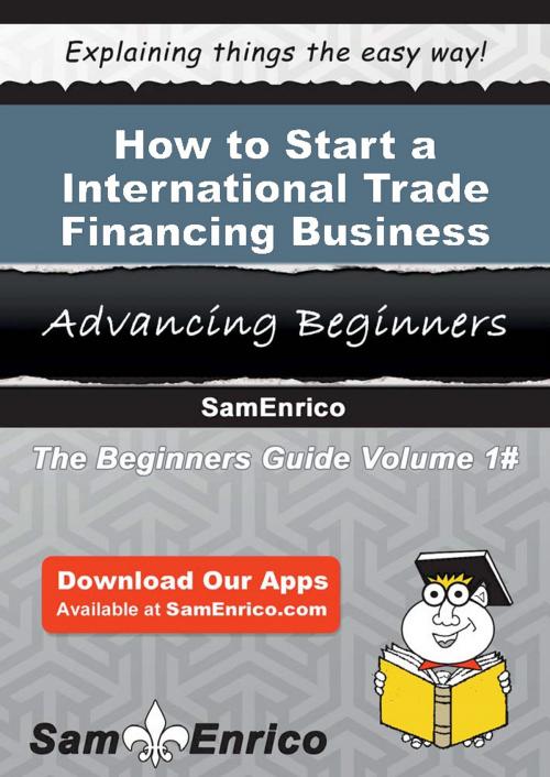 Cover of the book How to Start a International Trade Financing Business by Melodee Pierre, SamEnrico