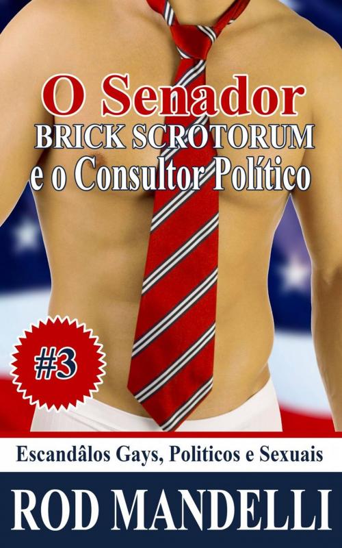 Cover of the book Escândalos Gays, Políticos e Sexuais #3 O Senador Brick Scrotorum e O Consultor Político by Rod Mandelli, Gayrotica Press