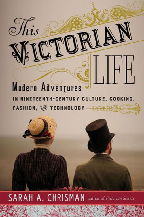 Cover of the book This Victorian Life by Sarah A. Chrisman, Skyhorse Publishing