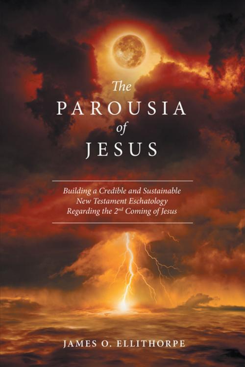 Cover of the book The Parousia of Jesus by James O. Ellithorpe, WestBow Press