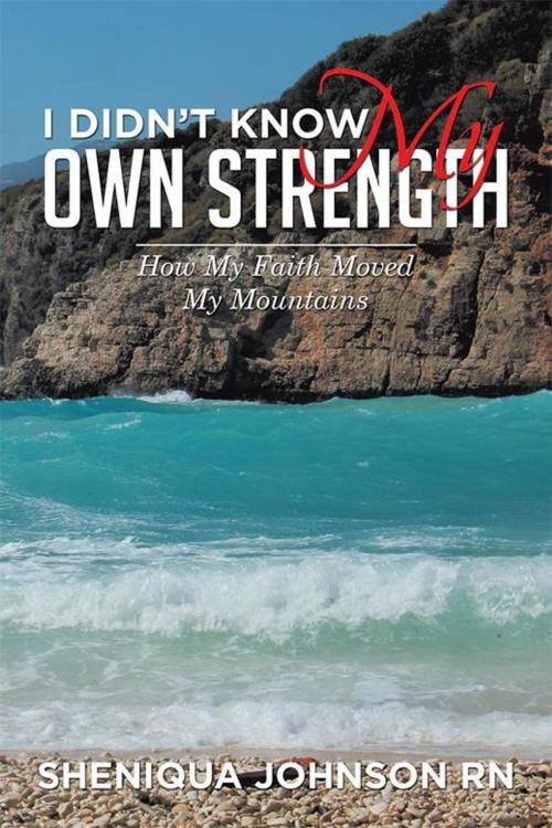 Cover of the book I Didn’T Know My Own Strength by Sheniqua Johnson RN, Xlibris US