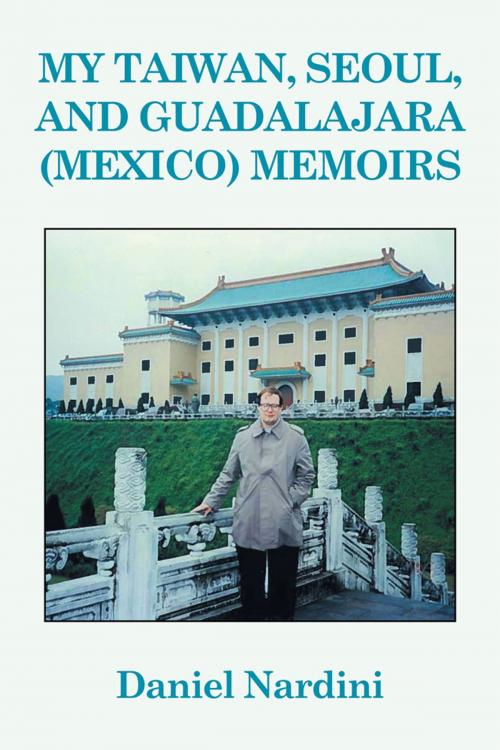 Cover of the book My Taiwan, Seoul, and Guadalajara (Mexico) Memoirs by Daniel Nardini, Xlibris US