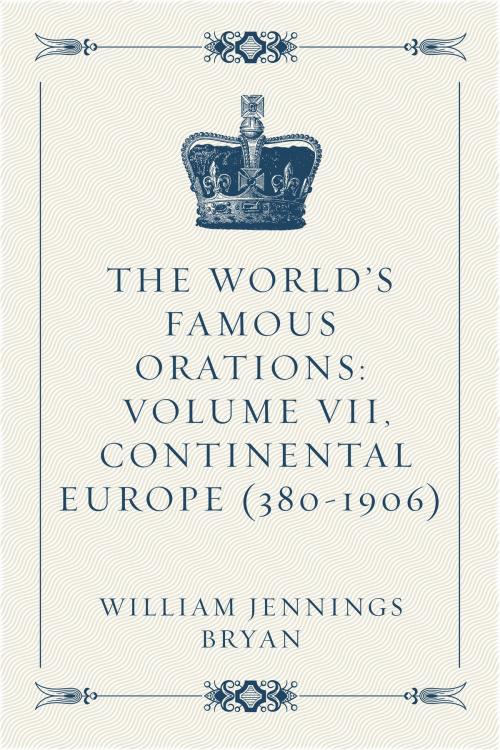 Cover of the book The World’s Famous Orations: Volume VII, Continental Europe (380-1906) by William Jennings Bryan, Krill Press