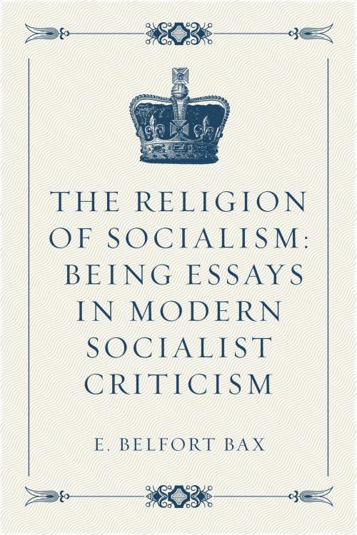 Cover of the book The Religion of Socialism: Being Essays in Modern Socialist Criticism by E. Belfort Bax, Krill Press