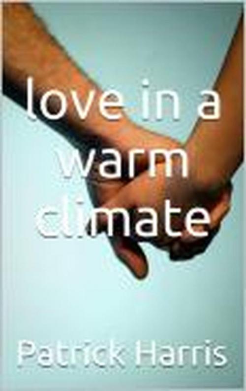 Cover of the book Love in a Warm Climate by Patrick Harris, Patrick Harris