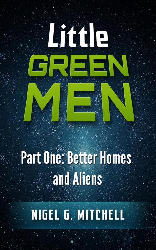 Cover of the book Little Green Men #1 - Better Homes and Aliens by Nigel G. Mitchell, Platypus Publishing
