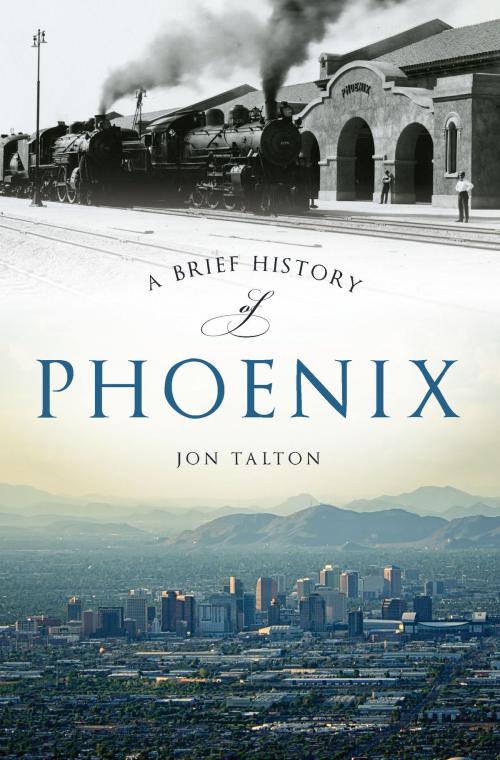 Cover of the book A Brief History of Phoenix by Jon Talton, Arcadia Publishing Inc.