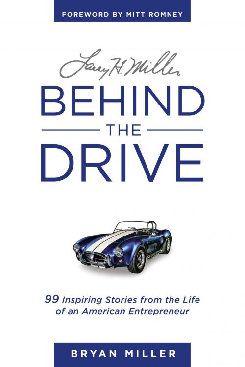 Cover of the book Larry H. Miller—Behind the Drive: 99 Inspiring Stories from the Life of an American Entrepreneur by Bryan Miller, Shadow Mountain