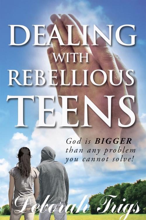 Cover of the book Dealing With Rebellious Teens by Deborah Trigs, Page Publishing, Inc.