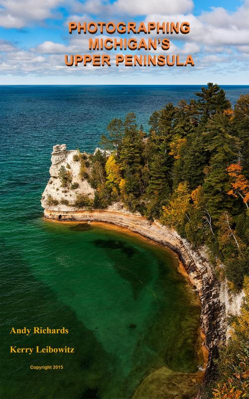 Cover of the book Photographing Michigan's "Upper Peninsula" by Andy Richards, Kerry Leibowitz, BookBaby