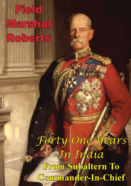 Cover of the book Forty-One Years In India - From Subaltern To Commander-In-Chief [Illustrated Edition] by Field-Marshal Lord Roberts Of Kandahar V.C. K.P. G.C.B. G.C.S.I. G.C.I.E., Normanby Press