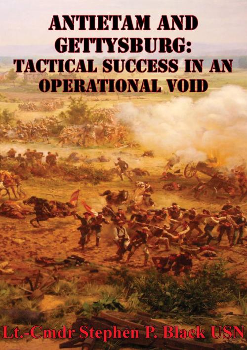 Cover of the book Antietam And Gettysburg: Tactical Success In An Operational Void by Lt.-Cmdr Stephen P.  Black USN, Golden Springs Publishing