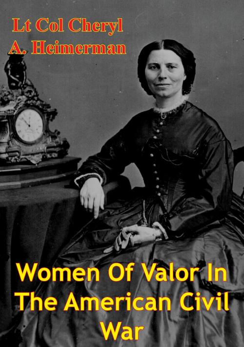 Cover of the book Women Of Valor In The American Civil War by Lt Col Cheryl A. Heimerman USAF, Golden Springs Publishing