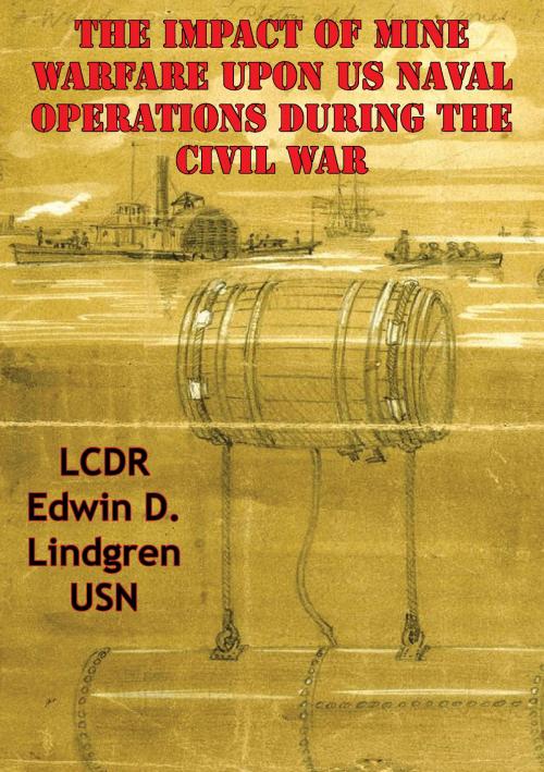 Cover of the book The Impact Of Mine Warfare Upon US Naval Operations During The Civil War by LCDR Edwin D. Lindgren USN, Golden Springs Publishing