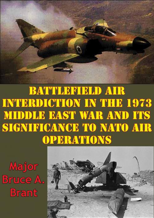 Cover of the book Battlefield Air Interdiction In The 1973 Middle East War And Its Significance To NATO Air Operations by Major Bruce A. Brant, Tannenberg Publishing