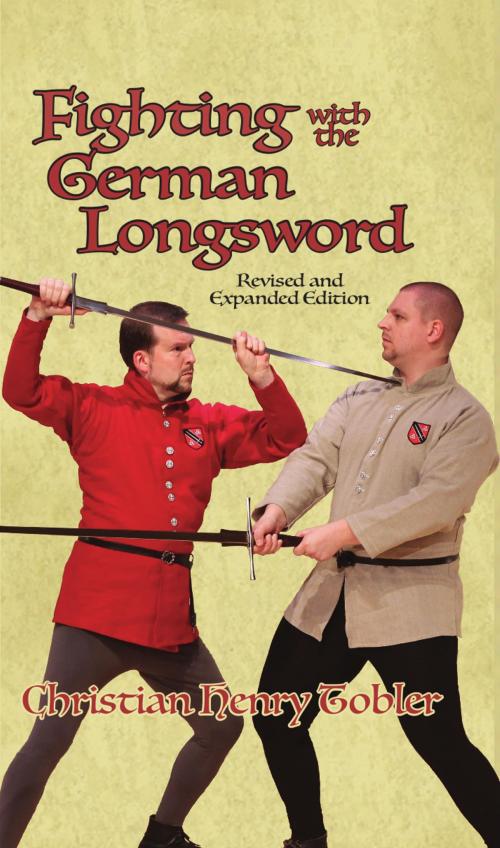 Cover of the book Fighting with the German Longsword -- Revised and Expanded Edition by Christian Tobler, Freelance Academy Press