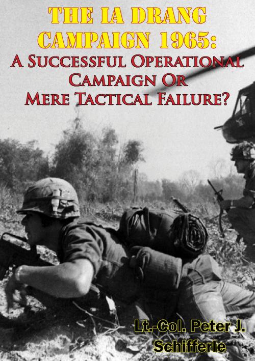 Cover of the book The Ia Drang Campaign 1965: A Successful Operational Campaign Or Mere Tactical Failure? by Lt.-Col. Peter J. Schifferle, Normanby Press