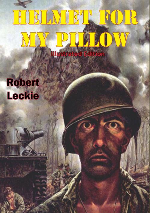 Cover of the book Helmet For My Pillow [Illustrated Edition] by Robert Leckie, Verdun Press