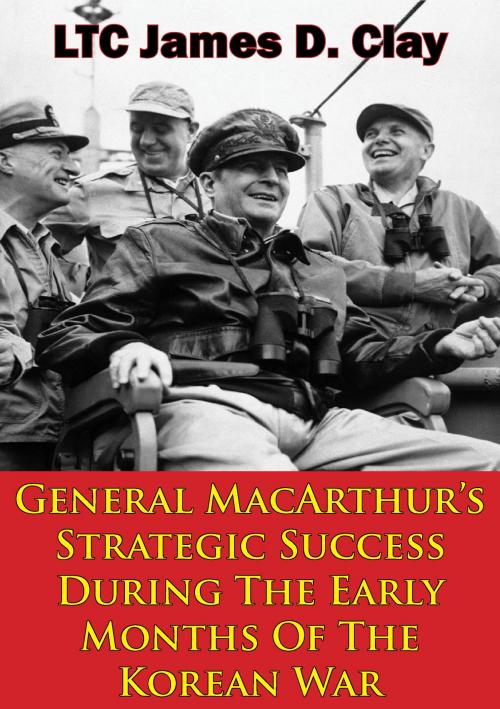 Cover of the book General MacArthur’s Strategic Success During The Early Months Of The Korean War by LTC James D. Clay, Normanby Press