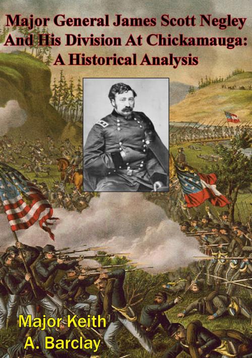 Cover of the book Major General James Scott Negley And His Division At Chickamauga: A Historical Analysis by Major Keith A. Barclay, Golden Springs Publishing