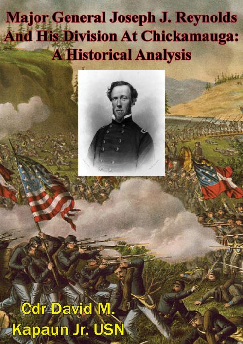 Cover of the book Major General Joseph J. Reynolds And His Division At Chickamauga: A Historical Analysis by Cdr David M. Kapaun Jr. USN, Golden Springs Publishing