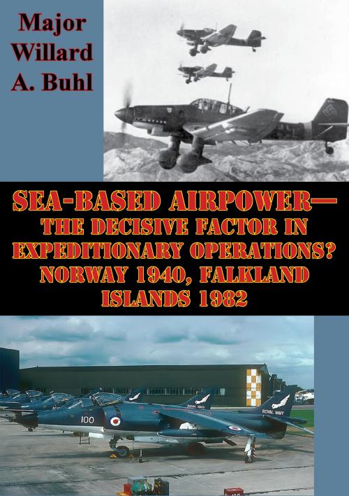 Cover of the book Sea-Based Airpower—The Decisive Factor In Expeditionary Operations? Norway 1940, Falkland Islands 1982 by Major Willard A. Buhl, Tannenberg Publishing