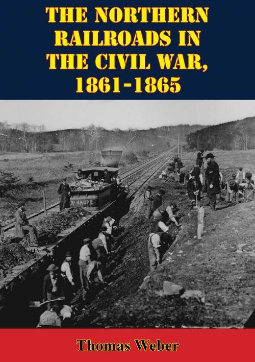 Cover of the book The Northern Railroads In The Civil War, 1861-1865 by Thomas Weber, Golden Springs Publishing