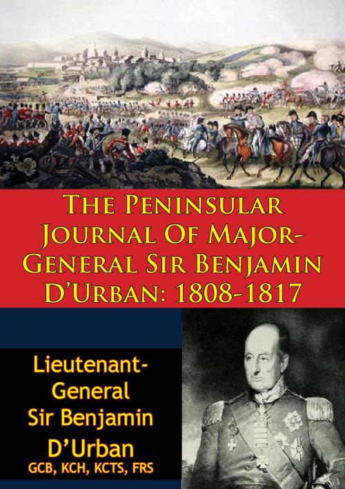 Cover of the book The Peninsular Journal Of Major-General Sir Benjamin D’Urban: 1808-1817 by Lieutenant-General Sir Benjamin D’Urban GCB KCH KCTS FRS, Wagram Press